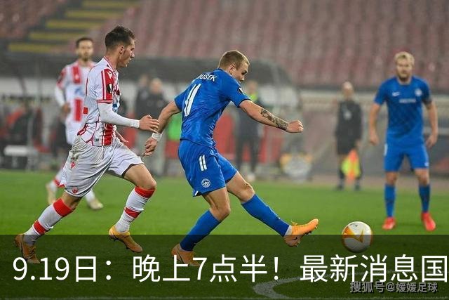 9.19日：晚上7点半！最新消息国足首秀，邵佳一冲主场首胜，对手世界第173